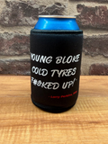Perkins Engineering "Young Bloke Cold Tyres F#&ked Up!" Stubby Coolers